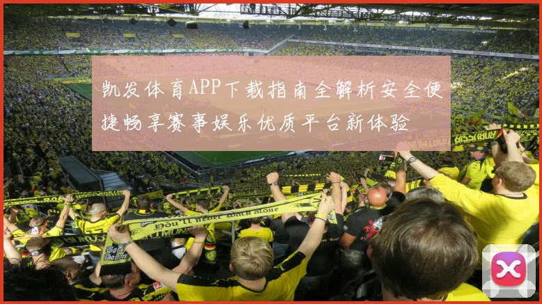 凯发体育APP下载指南全解析安全便捷畅享赛事娱乐优质平台新体验