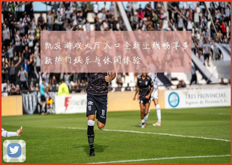 凯发游戏大厅入口全新上线畅享多款热门娱乐与休闲体验