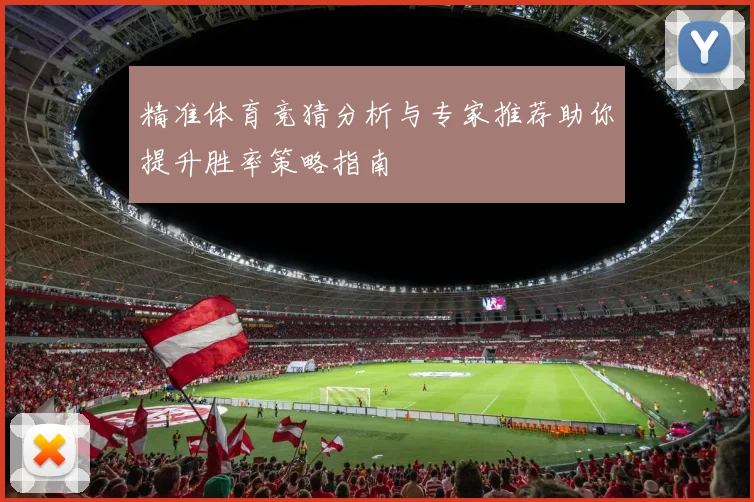 精准体育竞猜分析与专家推荐助你提升胜率策略指南