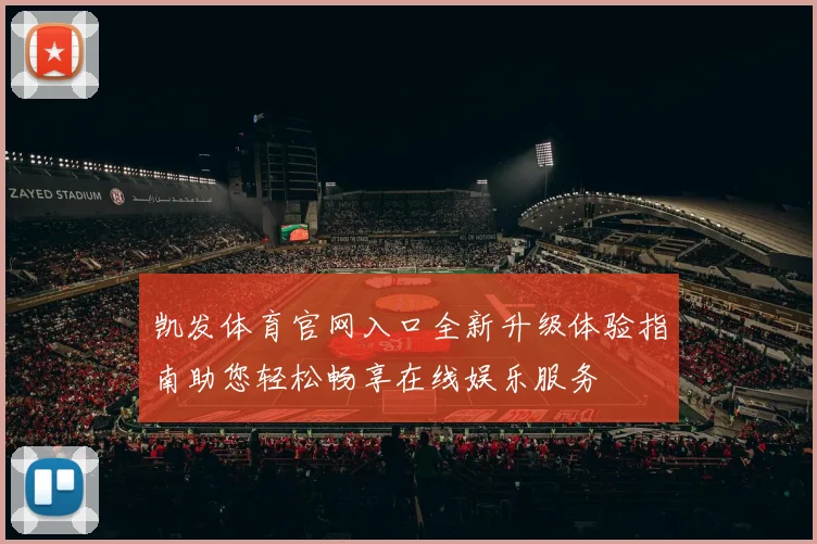 凯发体育官网入口全新升级体验指南助您轻松畅享在线娱乐服务