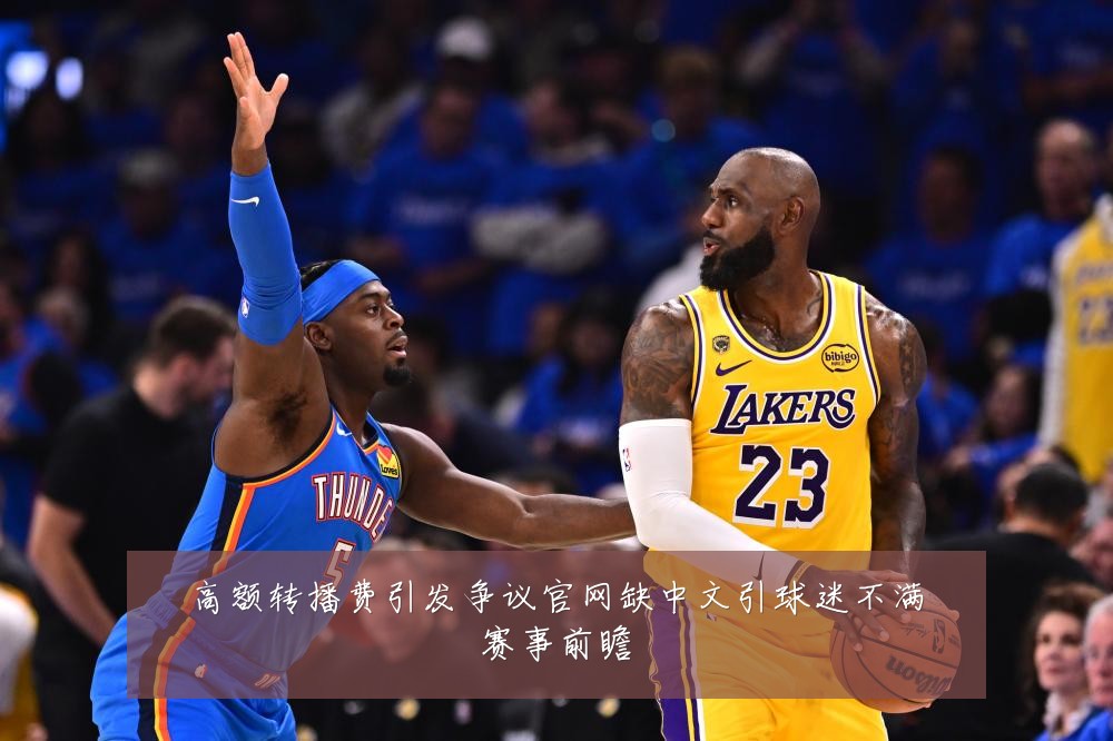高额转播费引发争议官网缺中文引球迷不满赛事前瞻