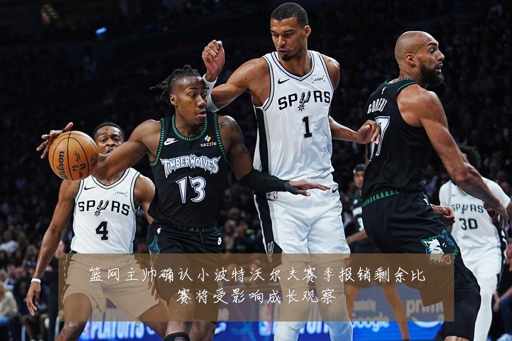 篮网主帅确认小波特沃尔夫赛季报销剩余比赛将受影响成长观察